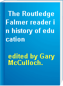 The RoutledgeFalmer reader in history of education