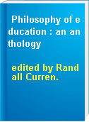 Philosophy of education : an anthology