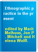 Ethnographic practice in the present