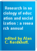 Research in sociology of education and socialization : a research annual