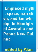 Emplaced myth : space, narrative, and knowledge in Aboriginal Australia and Papua New Guinea