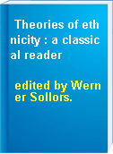 Theories of ethnicity : a classical reader