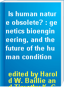 Is human nature obsolete? : genetics bioengineering, and the future of the human condition