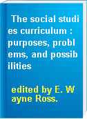 The social studies curriculum : purposes, problems, and possibilities