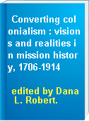 Converting colonialism : visions and realities in mission history, 1706-1914