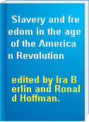 Slavery and freedom in the age of the American Revolution