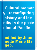 Cultural memory : reconfiguring history and identity in the postcolonial Pacific