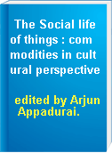 The Social life of things : commodities in cultural perspective