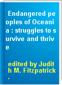 Endangered peoples of Oceania : struggles to survive and thrive