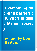 Overcoming disabling barriers : 18 years of disability and society