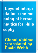 Beyond interpretation : the meaning of hermeneutics for philosophy
