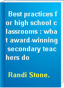 Best practices for high school classrooms : what award-winning secondary teachers do