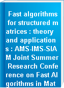 Fast algorithms for structured matrices : theory and applications : AMS-IMS-SIAM Joint Summer Research Conference on Fast Algorithms in Mathematics, Computer Science, and Engineering, August 5-9, 2001, Mount Holyoke College, South Hadley, Massachusetts