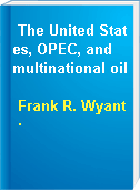 The United States, OPEC, and multinational oil