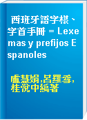 西班牙語字根、字首手冊 = Lexemas y prefijos Espanoles