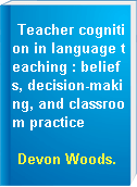 Teacher cognition in language teaching : beliefs, decision-making, and classroom practice