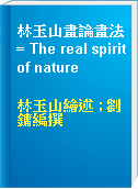 林玉山畫論畫法 = The real spirit of nature