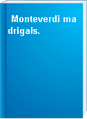 Monteverdi madrigals.