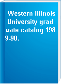 Western Illinois University graduate catalog 1989-90.