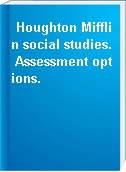 Houghton Mifflin social studies. Assessment options.