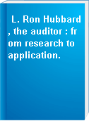 L. Ron Hubbard, the auditor : from research to application.