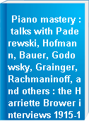 Piano mastery : talks with Paderewski, Hofmann, Bauer, Godowsky, Grainger, Rachmaninoff, and others : the Harriette Brower interviews 1915-1926 / edited with an introduction by Jeffrey Johnson.