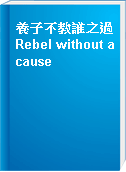 養子不教誰之過 Rebel without a cause