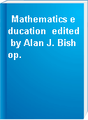 Mathematics education  edited by Alan J. Bishop.