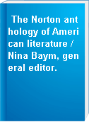 The Norton anthology of American literature / Nina Baym, general editor.