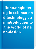 Nano-engineering in science and technology : an introduction to the world of nano-design.