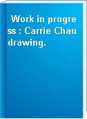 Work in progress : Carrie Chau drawing.