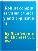 Robust computer vision : theory and applications